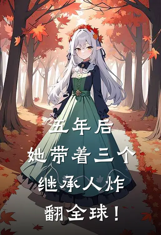 五年后,她带着三个继承人炸翻全球!完结