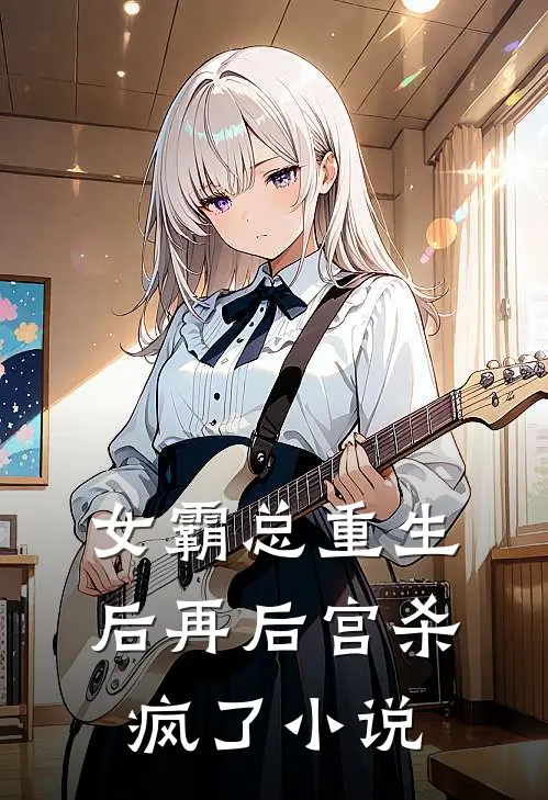 女霸总重生后再后宫杀疯了小说