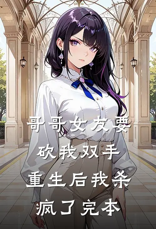 哥哥女友要砍我双手,重生后我杀疯了完本