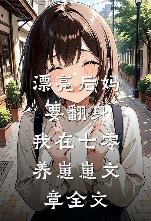 漂亮后妈要翻身，我在七零养崽崽文章全文