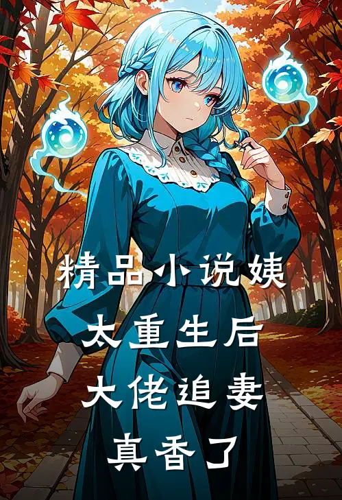 精品小说姨太重生后，大佬追妻真香了