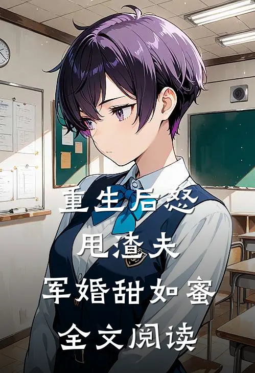重生后怒甩渣夫，军婚甜如蜜全文阅读