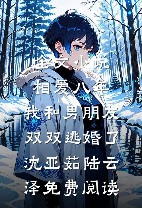 全文小说相爱八年，我和男朋友双双逃婚了沈亚茹陆云泽免费阅读