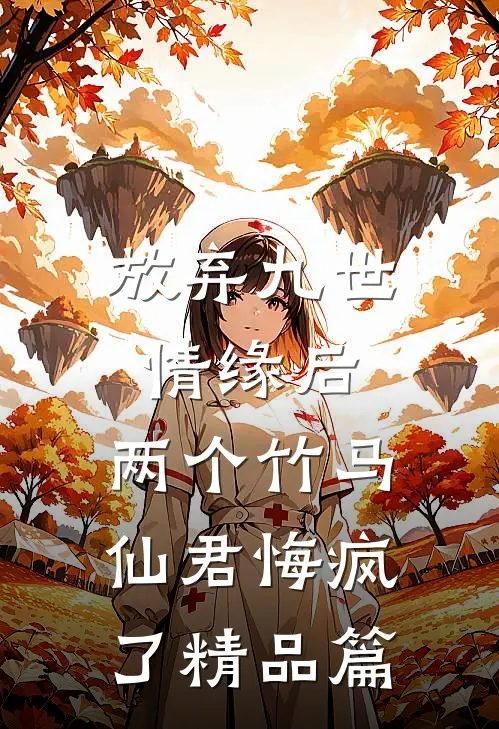 放弃九世情缘后,两个竹马仙君悔疯了精品篇在线阅读