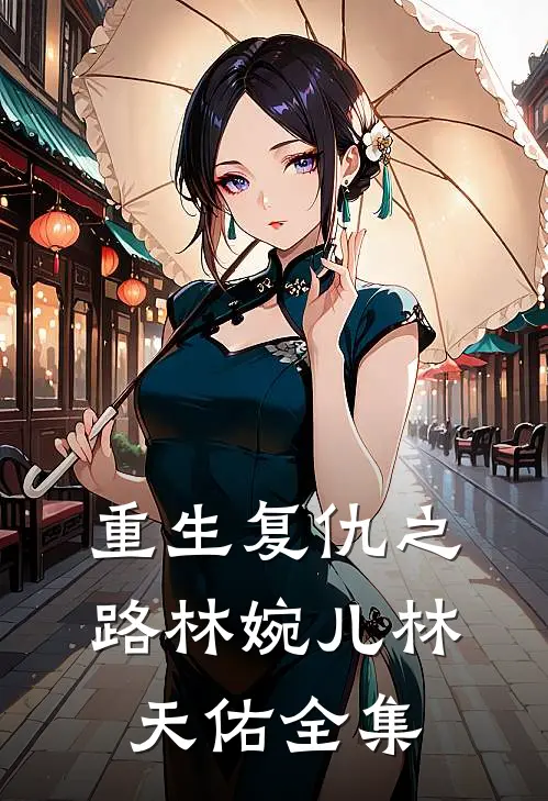 重生复仇之路林婉儿林天佑 全集
