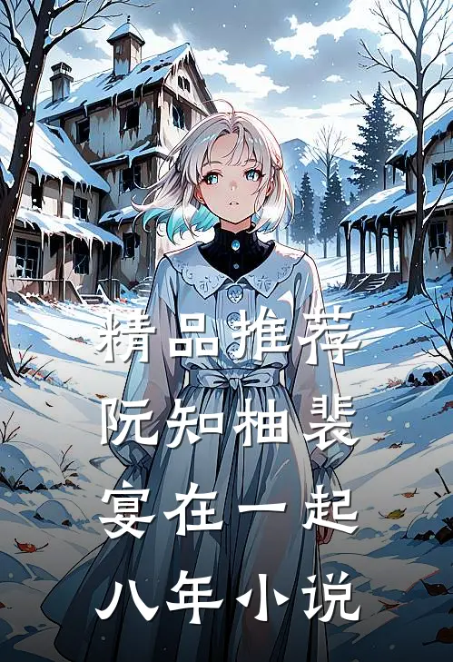 精品推荐阮知柚裴宴在一起八年小说