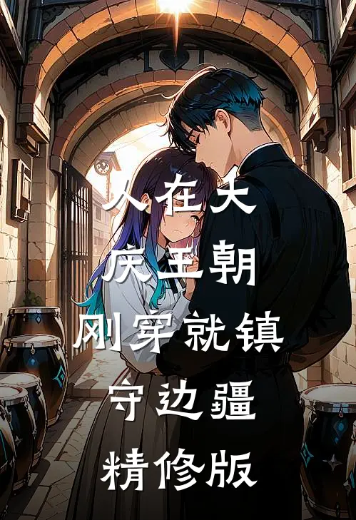 人在大庆王朝，刚穿就镇守边疆精修版