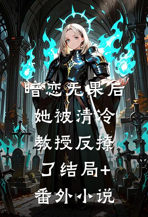 暗恋无果后，她被清冷教授反撩了结局+番外小说
