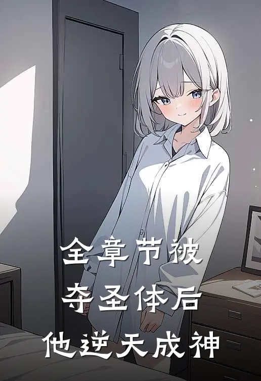 全章节被夺圣体后，他逆天成神