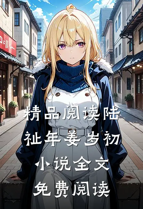 精品阅读陆祉年姜岁初小说全文免费阅读