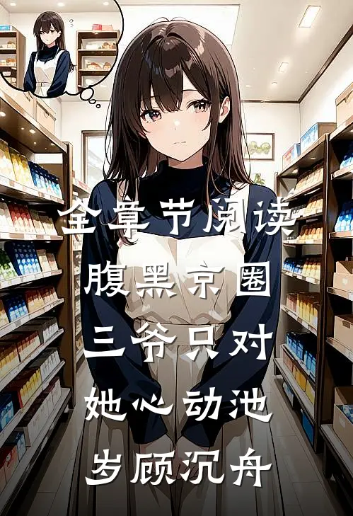 全章节阅读腹黑京圈三爷只对她心动池岁顾沉舟