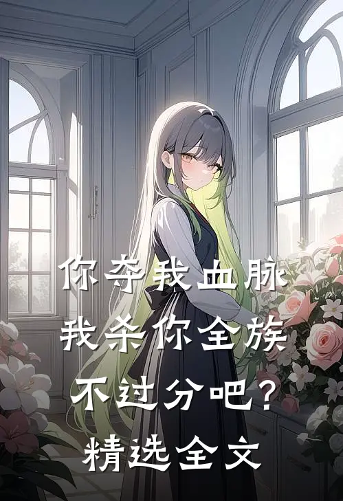 你夺我血脉,我杀你全族不过分吧?精选全文