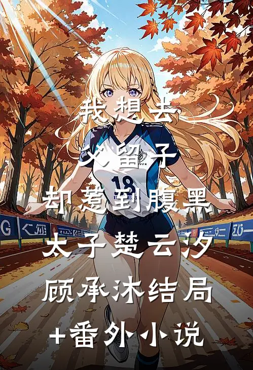 我想去父留子，却惹到腹黑太子楚云汐顾承沐结局+番外小说