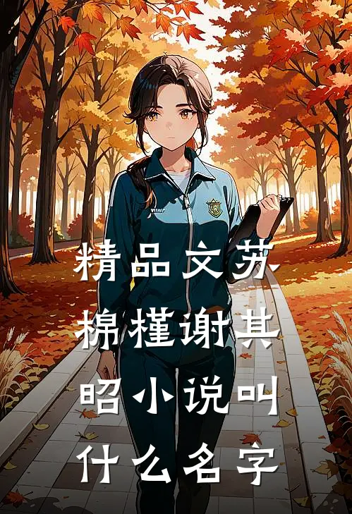 精品文苏棉槿谢其昭小说叫什么名字
