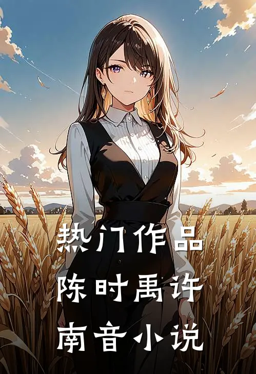 热门作品陈时禹许南音小说