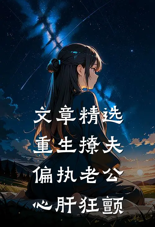 文章精选重生撩夫：偏执老公心肝狂颤