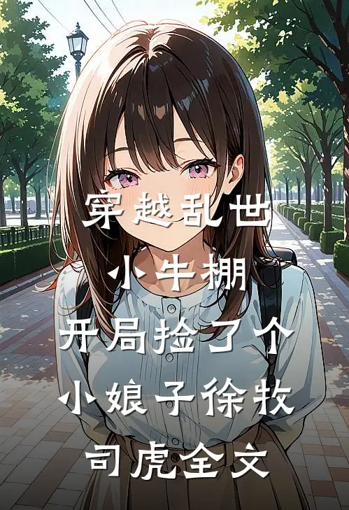 穿越乱世小牛棚，开局捡了个小娘子徐牧司虎全文