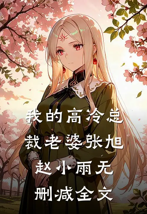 我的高冷总裁老婆张旭赵小雨无删减全文