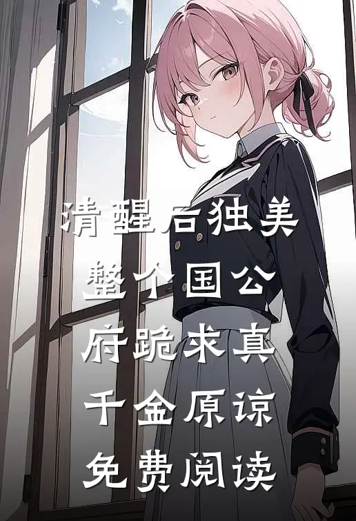 清醒后独美，整个国公府跪求真千金原谅免费阅读