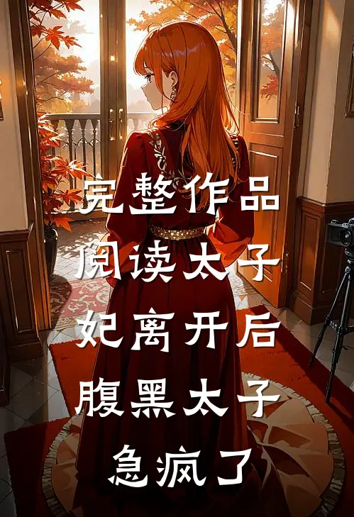 完整作品阅读太子妃离开后，腹黑太子急疯了