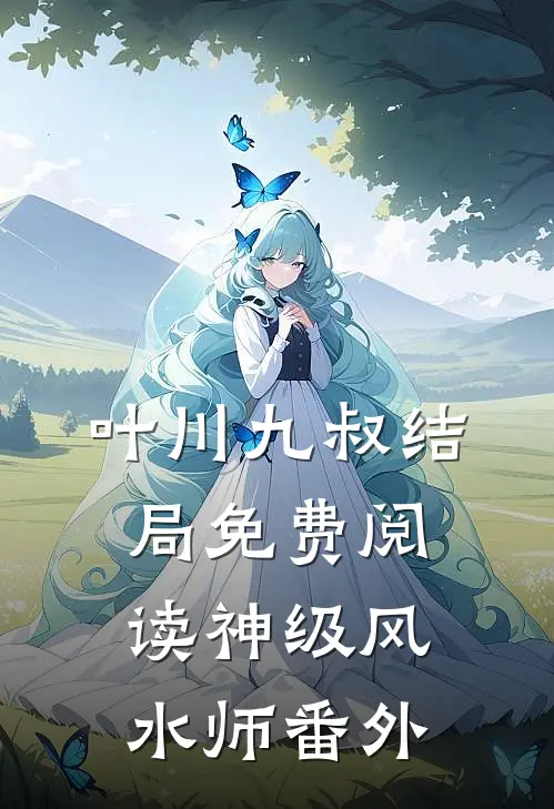 叶川九叔结局免费阅读神级风水师番外