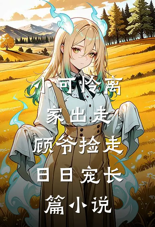 小可怜离家出走，顾爷捡走日日宠长篇小说