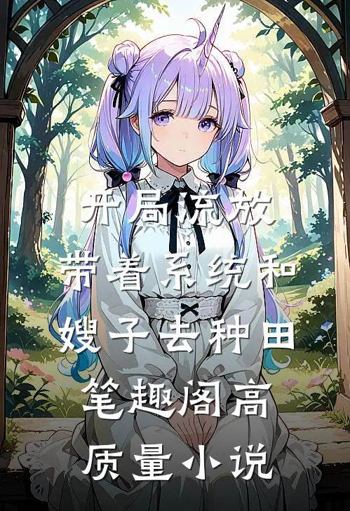 开局流放:带着系统和嫂子去种田笔趣阁高质量小说