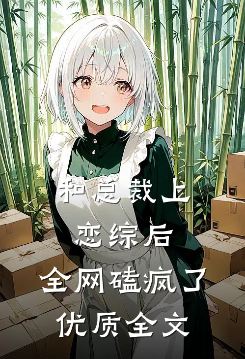 和总裁上恋综后，全网磕疯了优质全文
