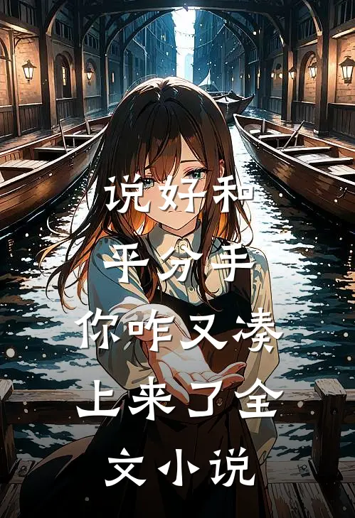 说好和平分手，你咋又凑上来了全文小说