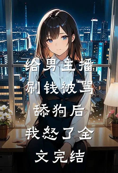 给男主播刷钱被骂舔狗后，我怒了全文完结