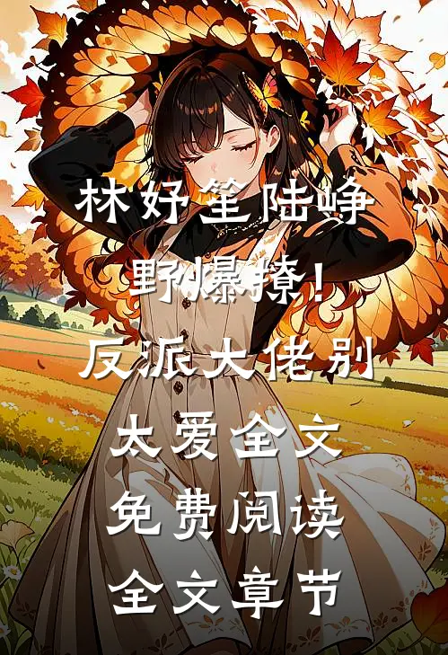 林妤笙陆峥野(爆撩!反派大佬别太爱)全文免费阅读全文章节