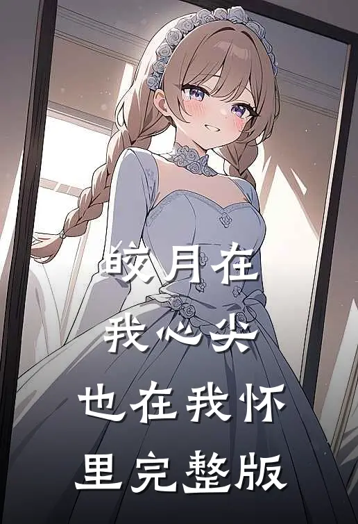 皎月在我心尖,也在我怀里完整版免费观看