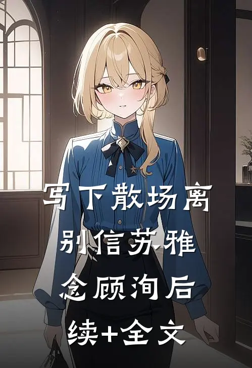 写下散场离别信苏雅念顾洵后续+全文