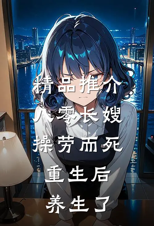 精品推介八零长嫂操劳而死：重生后养生了