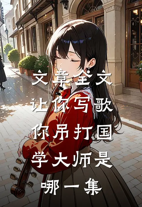 文章全文让你写歌,你吊打国学大师是哪一集