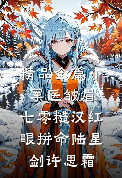 精品全篇小军医皱眉,七零糙汉红眼拼命陆星剑许思霜