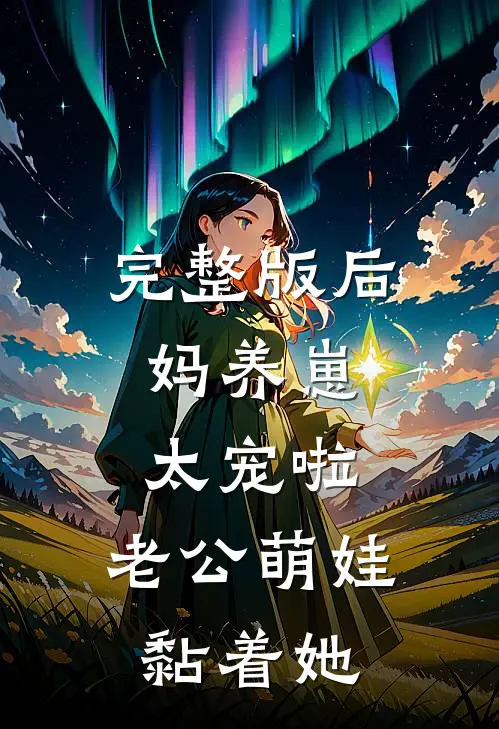 完整版后妈养崽：太宠啦，老公萌娃黏着她
