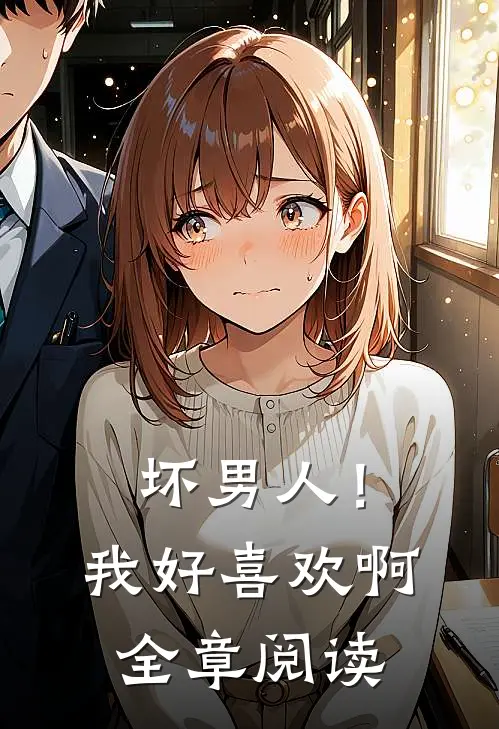 坏男人!我好喜欢啊全章阅读