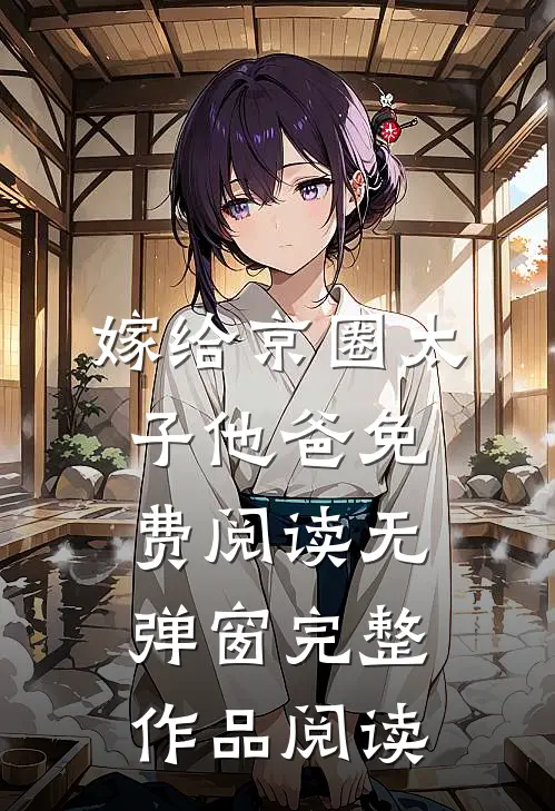 嫁给京圈太子他爸免费阅读无弹窗完整作品阅读