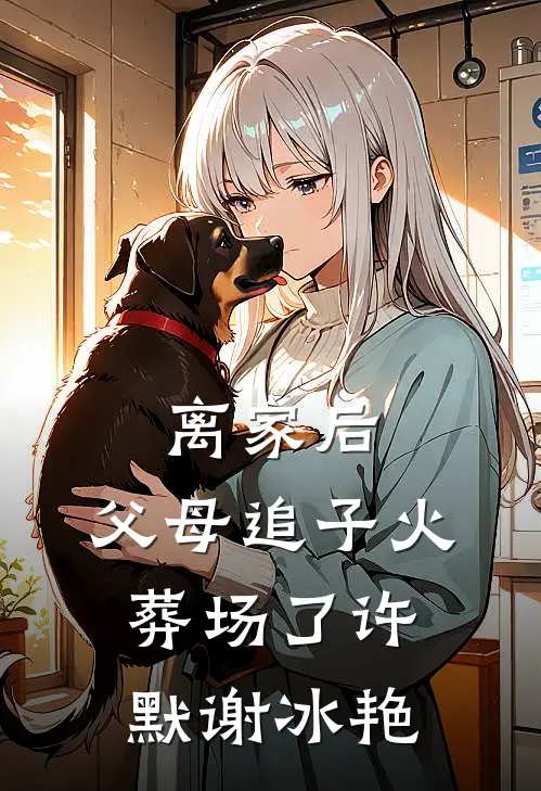 离家后，父母追子火葬场了许默谢冰艳