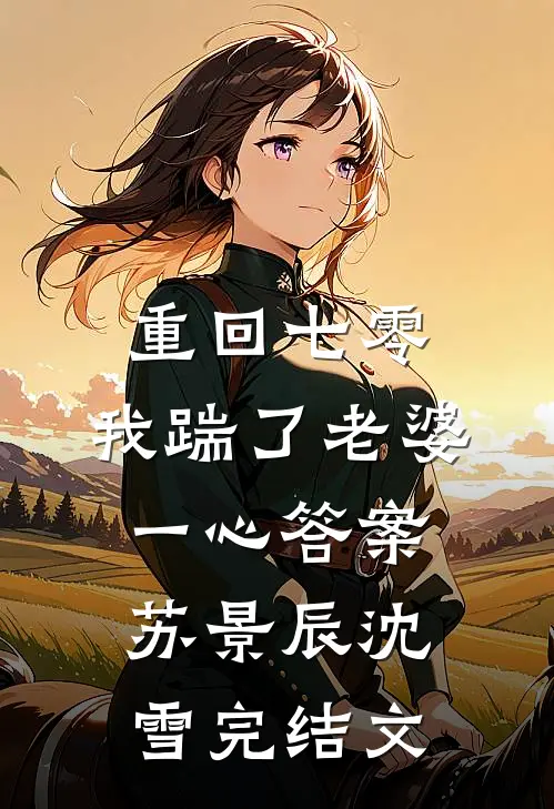 重回七零,我踹了老婆一心答案: 苏景辰沈雪完结文