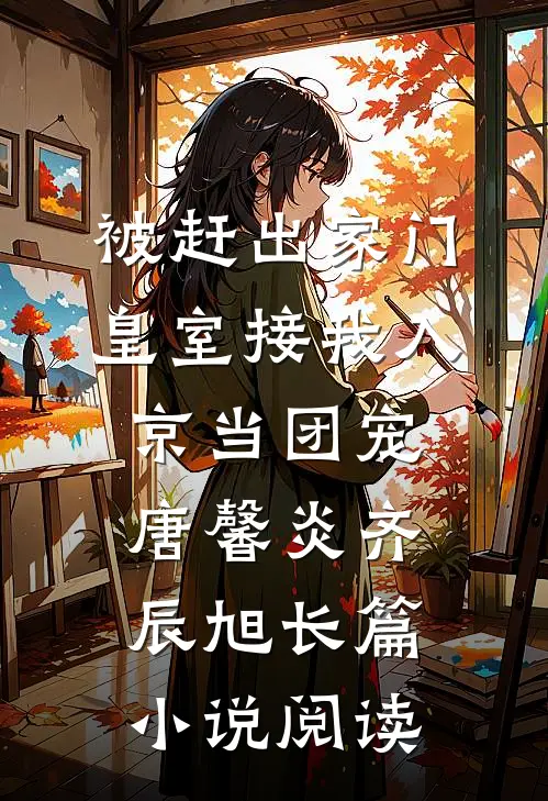 被赶出家门,皇室接我入京当团宠唐馨炎齐辰旭长篇小说阅读