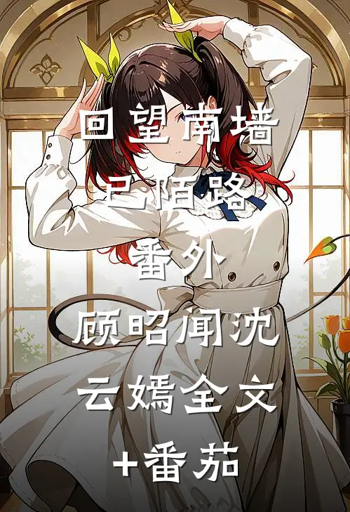 回望南墙已陌路：  番外,顾昭闻沈云嫣全文+番茄