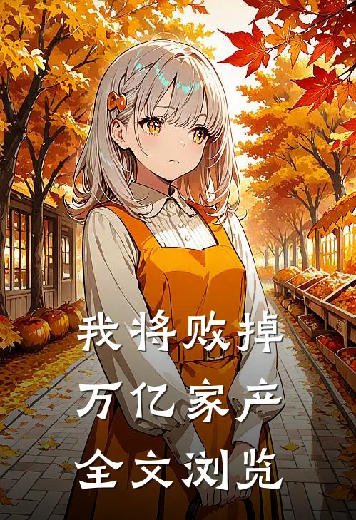 我将败掉万亿家产全文浏览