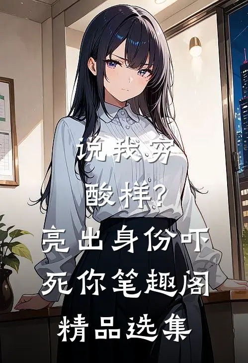 说我穷酸样?亮出身份吓死你 笔趣阁精品选集