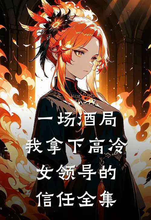 一场酒局,我拿下高冷女领导的信任 全集