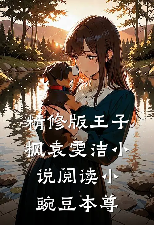 精修版王子枫袁雯洁小说阅读小豌豆本尊