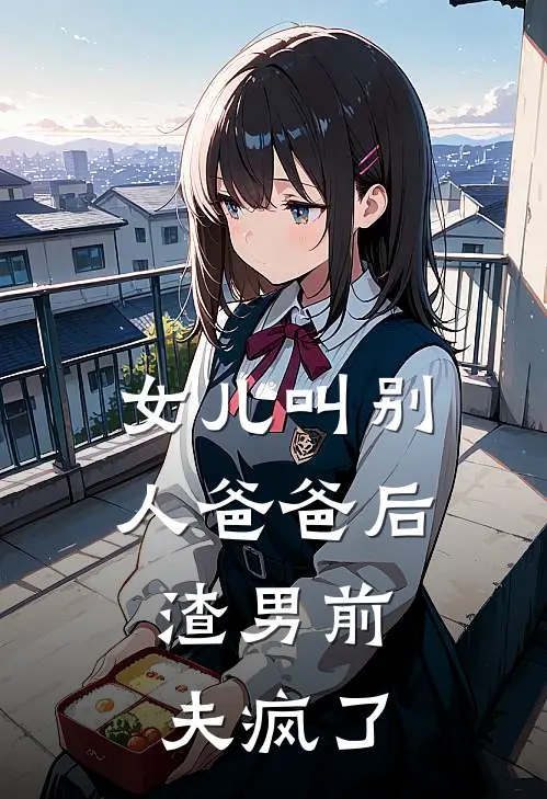 女儿叫别人爸爸后，渣男前夫疯了