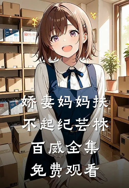 娇妻妈妈扶不起纪芸林百威全集免费观看