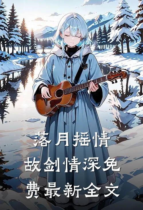 落月摇情，故剑情深免费最新全文